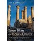 Seven Pillars of a Biblical Church: The Vital Truths and Essential Practices for Us to Re-Embrace God's Design for the Church - Hardcover