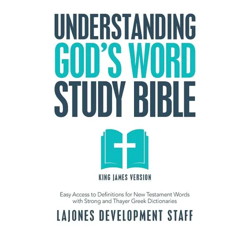 Understanding God's Word Study Bible: Easy Access to Definitions for New Testament Words with Strong and Thayer Greek Dictionaries - Paperback