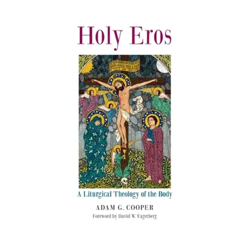 Holy Eros: A Liturgical Theology of the Body - Hardcover