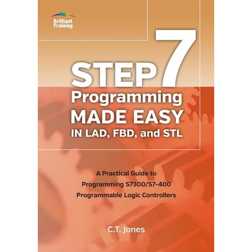 STEP 7 Programming Made Easy in LAD, FBD, and STL: A Practical Guide to Programming S7300/S7-400 Programmable Logic Controllers - Paperback