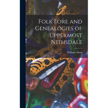 Folk Lore and Genealogies of Uppermost Nithsdale - Hardcover