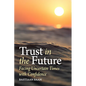 Trust in the Future: Facing Uncertain Times with Confidence - Paperback