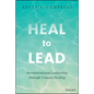 Heal to Lead: Revolutionizing Leadership Through Trauma Healing - Hardcover