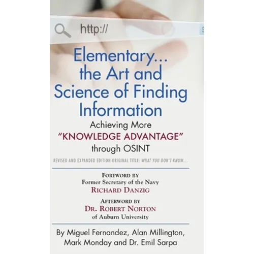 Elementary... the Art and Science of Finding Information: Achieving More "Knowledge Advantage" through OSINT - Revised and Expanded Edition - Hardcover