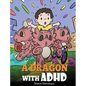 A Dragon With ADHD: A Children's Story About ADHD. A Cute Book to Help Kids Get Organized, Focus, and Succeed. - Hardcover