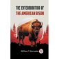 The Extermination Of The American Bison - Paperback