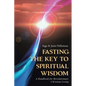 Fasting: The Key to Spiritual Wisdom: A Handbook for Revolutionary Christian Living - Paperback