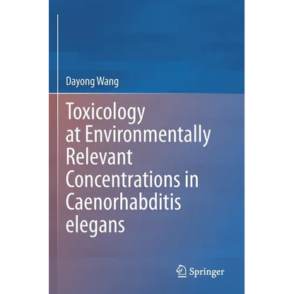 Toxicology at Environmentally Relevant Concentrations in Caenorhabditis Elegans - Paperback