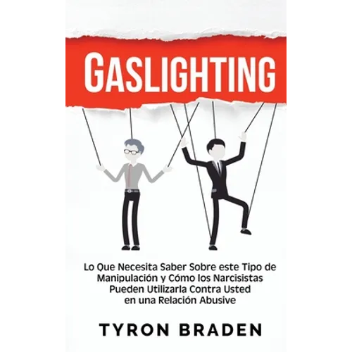 Gaslighting: Lo que necesita saber sobre este tipo de manipulación y cómo los narcisistas pueden utilizarla contra usted en una relación abusiva - Hardcover