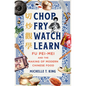 Chop Fry Watch Learn: Fu Pei-Mei and the Making of Modern Chinese Food - Hardcover