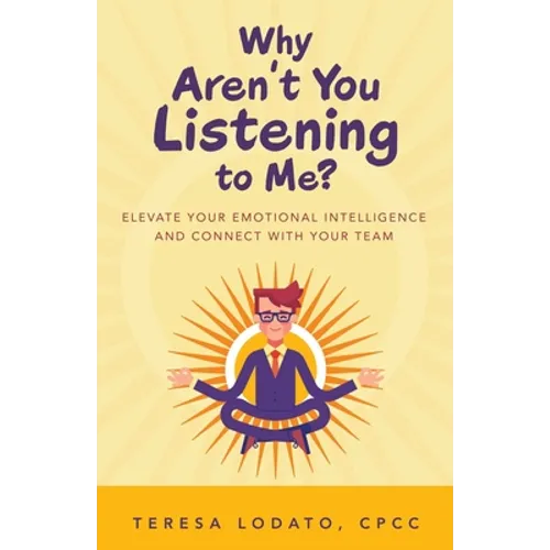Why Aren't You Listening to Me?: Elevate Your Emotional Intelligence and Connect with Your Team - Paperback