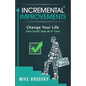 Incremental Improvements: Change Your Life One Small Step At A Time - Paperback