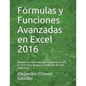 Fórmulas y Funciones Avanzadas en Excel 2016: Aprende las funciones avanzadas mas usadas en Excel para mejorar tu trabajo y ser más productivo - Paperback