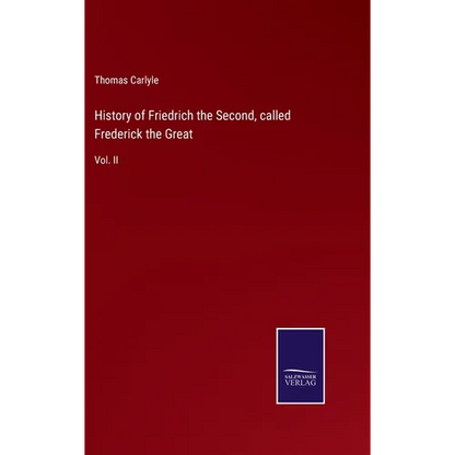 History of Friedrich the Second, called Frederick the Great: Vol. II - Hardcover