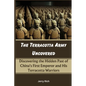 The Terracotta Army Uncovered: Discovering the Hidden Past of China's First Emperor and His Terracotta Warriors - Paperback