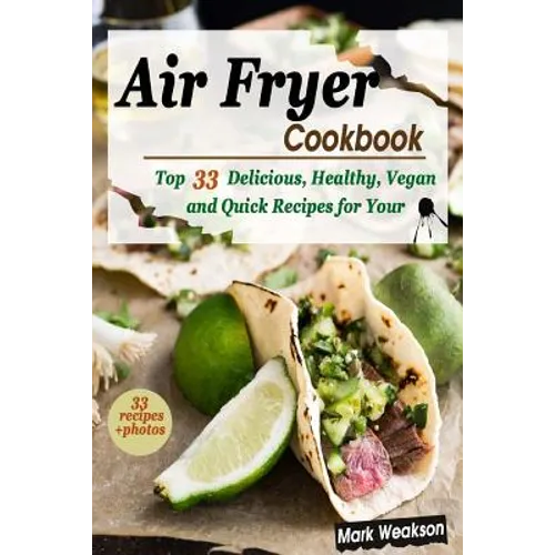 Air Fryer Cookbook: Top 33 Delicious, Healthy, Vegan and Quick Recipes for your Family - Paperback