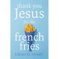 Thank You Jesus For The French Fries - Paperback