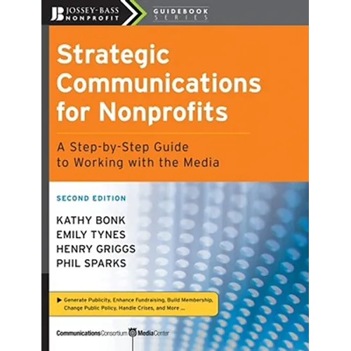 Strategic Communications for Nonprofits: A Step-By-Step Guide to Working with the Media - Paperback