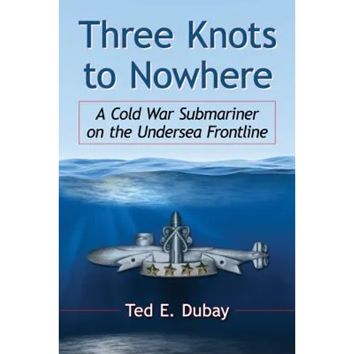 Three Knots to Nowhere: A Cold War Submariner on the Undersea Frontline - Paperback