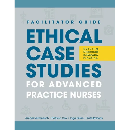 FACILITATOR GUIDE to Ethical Case Studies for Advanced Practice Nurses: Solving Dilemmas in Everyday Practice - Paperback