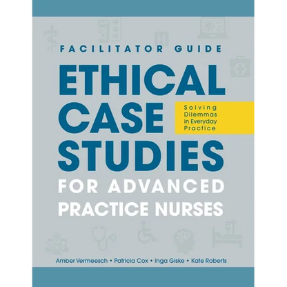 FACILITATOR GUIDE to Ethical Case Studies for Advanced Practice Nurses: Solving Dilemmas in Everyday Practice - Paperback