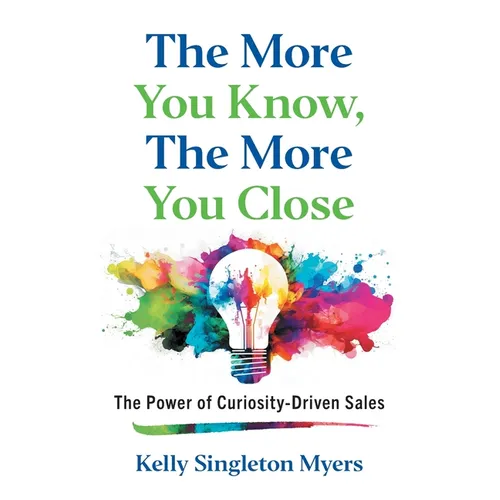 The More You Know, the More You Close: The Power of Curiosity-Driven Sales - Paperback