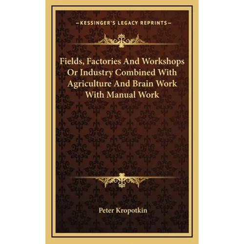 Fields, Factories And Workshops Or Industry Combined With Agriculture And Brain Work With Manual Work - Hardcover