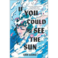 If You Could See the Sun - Hardcover