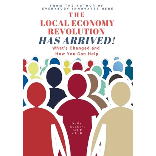 The Local Economy Revolution Has Arrived: What's Changed and How You Can Help - Paperback