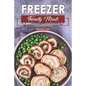 Freezer Friendly Meals: Discover How to Make a Month's Worth of Frozen Food: 40 Recipes for the Whole Family - Paperback