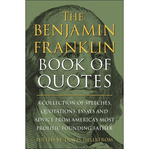 The Benjamin Franklin Book of Quotes: A Collection of Speeches, Quotations, Essays and Advice from America's Most Prolific Founding Father - Hardcover