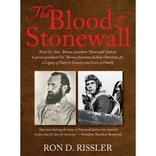The Blood of Stonewall: From Lt. Gen. Thomas Jonathan "Stonewall" Jackson to great-grandson Col. Thomas Jonathan Jackson Christian, Jr., A Leg - Hardcover