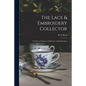 The Lace & Embroidery Collector; a Guide to Collectors of Old Lace and Embroidery - Paperback