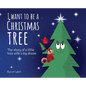 I Want To Be a Christmas Tree: The Story of A Little Tree with A Big Dream - Hardcover