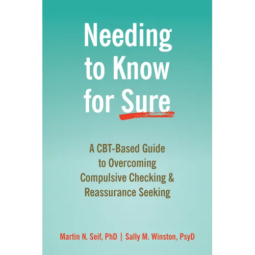 Needing to Know for Sure: A Cbt-Based Guide to Overcoming Compulsive Checking and Reassurance Seeking - Paperback
