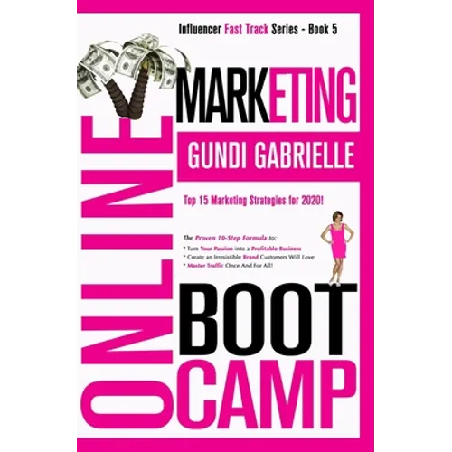 Online Marketing Boot Camp: The Proven 10-Step Formula To Turn Your Passion Into A Profitable Business, Create An Irresistible Brand Customers Wil - Paperback