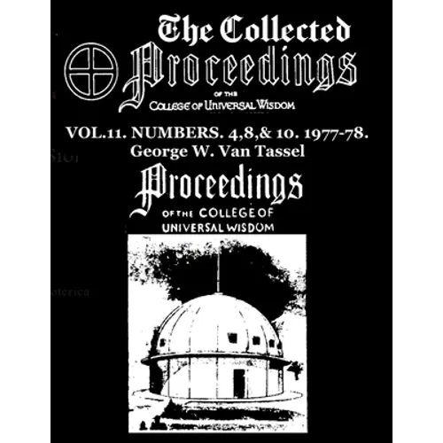 The Collected Proceedings of the College of Universal Wisdom Vol.11. Numbers. 4,8,& 10. 1977-78 - Paperback
