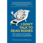 I Don't Talk to Dead Bodies: The Curious Encounters of a Forensic Psychiatrist - Paperback