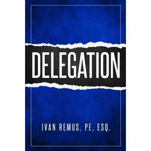 Delegation: A Comprehensive Business Management & Leadership Guide of How to Delegate & Outsource to Create Your Team That Actuall - Paperback