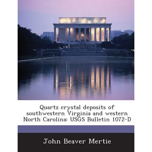 Quartz Crystal Deposits of Southwestern Virginia and Western North Carolina: Usgs Bulletin 1072-D - Paperback