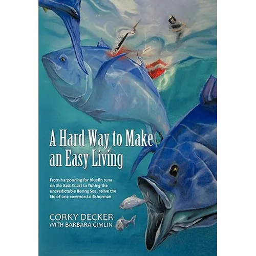 A Hard Way to Make an Easy Living: From Harpooning for Bluefin Tuna on the East Coast to Fishing the Unpredictable Bering Sea, Relive the Life of on - Hardcover