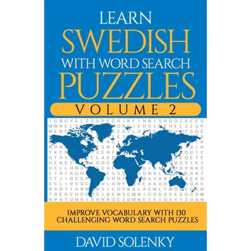 Learn Swedish with Word Search Puzzles Volume 2: Learn Swedish Language Vocabulary with 130 Challenging Bilingual Word Find Puzzles for All Ages - Paperback