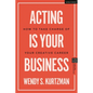 Acting Is Your Business: How to Take Charge of Your Creative Career - Hardcover