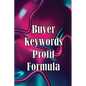 Buyer Keywords Profit Formula: The Complete Manual For Identifying Top Buyer Keywords And Making Huge Profits - Paperback