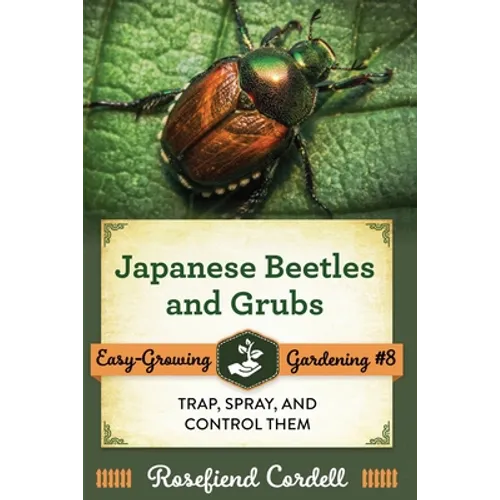 Japanese Beetles and Grubs: Trap, Spray, and Control Them - Paperback