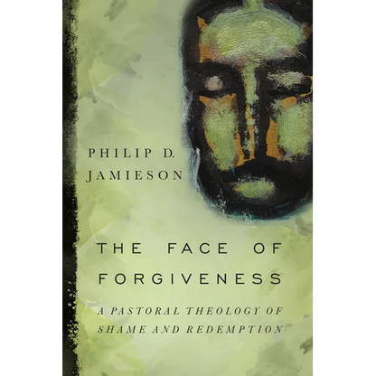 The Face of Forgiveness: A Pastoral Theology of Shame and Redemption - Paperback