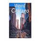 Weird Chicago: A History of Mysteries, Strange Tales, and Hauntings across the Windy City - Paperback