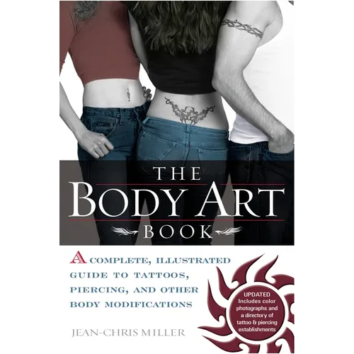 The Body Art Book: A Complete, Illustrated Guide to Tattoos, Piercings, and Other Body Modification - Paperback