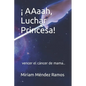 ¡ AAaah, Luchar Princesa!: vencer el cáncer de mama.. - Paperback