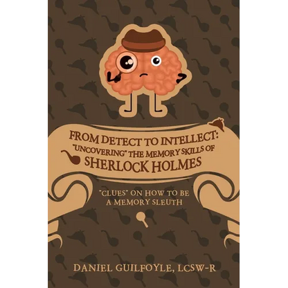 From Detect to Intellect: "Uncovering" the Memory Skills of Sherlock Holmes: "Clues" on How to Be a Memory Sleuth - Paperback